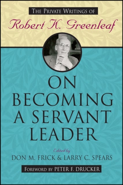 On Becoming a Servant Leader - The Private Writings of Robert K. Greenleaf