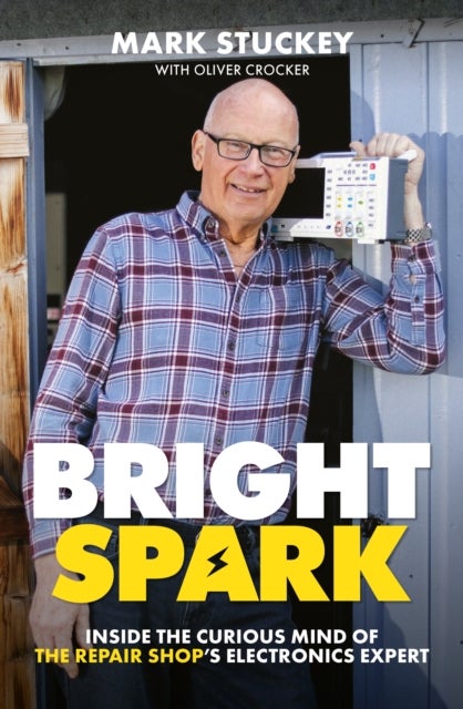 Bright Spark - Inside the Curious Mind of The Repair Shop's Electronics Expert