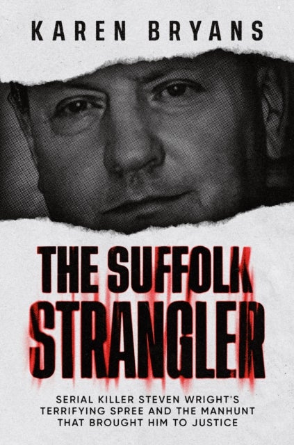 The Suffolk Strangler - Serial killer Steven Wright's terrifying spree and the manhunt that brought him to justice