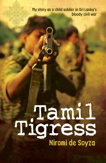 Tamil Tigress - My Story as a Child Soldier in Sri Lanka's Bloody Civil War