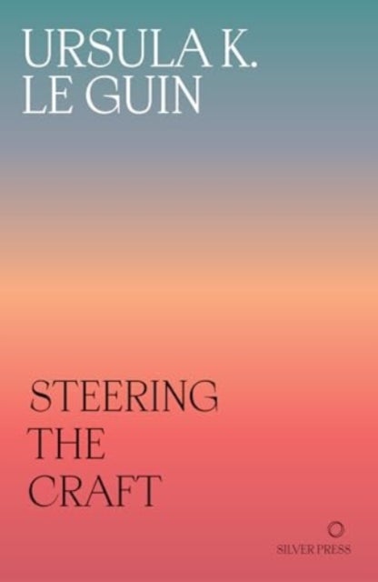 Steering the Craft - A Twenty-First-Century Guide to Sailing the Sea of Story
