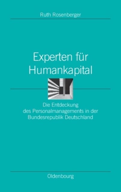 Experten Fur Humankapital - Die Entdeckung Des Personalmanagements in Der Bundesrepublik Deutschland