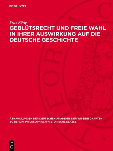 Geblutsrecht Und Freie Wahl in Ihrer Auswirkung Auf Die Deutsche Geschichte - 6: Untersuchungen Zur Geschichte Der Deutschen Konigserhebung (911-1198)