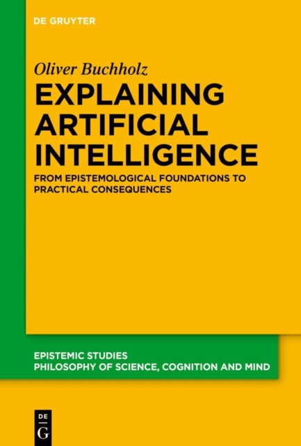 Explaining Artificial Intelligence - From Epistemological Foundations to Practical Consequences