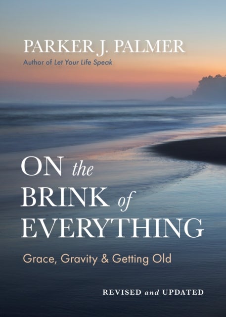 On the Brink of Everything, Revised and Updated - Grace, Gravity, and Getting Old