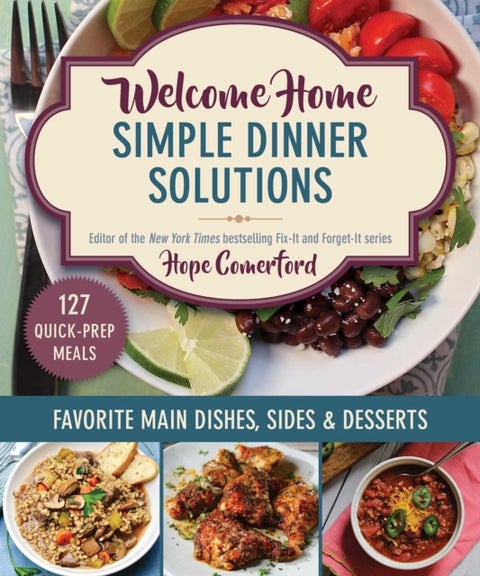 Welcome Home Simple Dinner Solutions - Favorite Main Dishes, Sides & Desserts