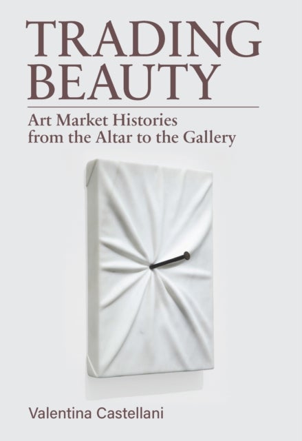 Trading Beauty - Art Market Histories from the Altar to the Gallery