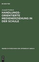Handlungsorientierte Medienerziehung in Der Schule