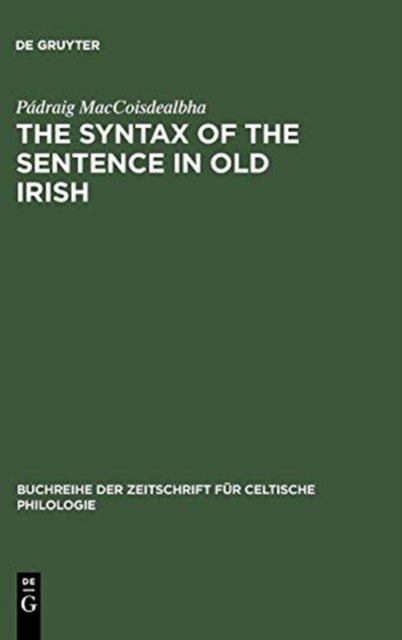 The Syntax of the Sentence in Old Irish - Selected Studies from a Descriptive, Historical and Comparative Point of View. New Edition with Additional Notes and an Extended Bibliography
