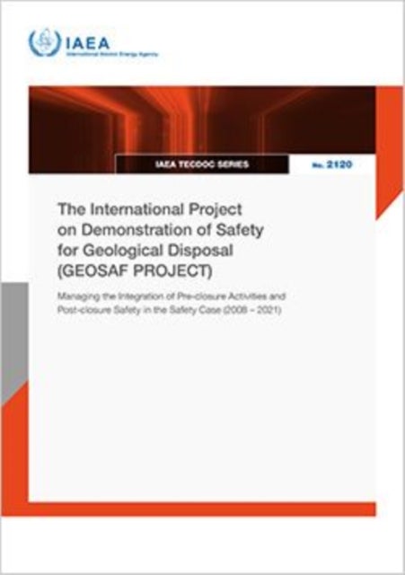 The International Project on Demonstration of Safety for Geological Disposal (GEOSAF PROJECT) - Managing the Integration of Pre-closure Activities and Post-closure Safety in the Safety Case (2008 – 2021)
