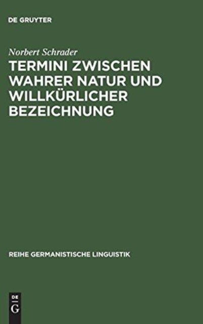 Termini Zwischen Wahrer Natur Und Willkurlicher Bezeichnung - Exemplarische Untersuchungen Zur Theorie Und PRAXIS Historischer Wissenschaftssprache