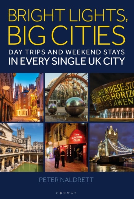 Bright Lights, Big Cities - Making the most of day trips and weekend stays in every single UK city