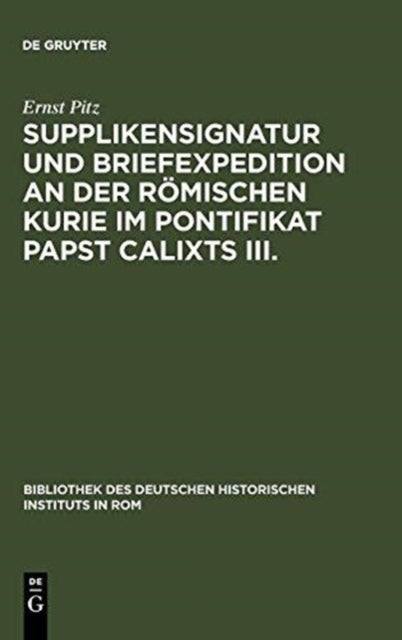 Supplikensignatur Und Briefexpedition an Der Romischen Kurie Im Pontifikat Papst Calixts III.