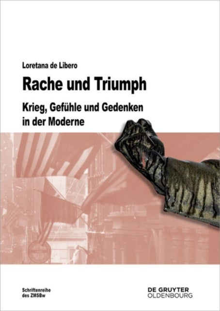 Rache und Triumph - Krieg, Gefuhle und Gedenken in der Moderne