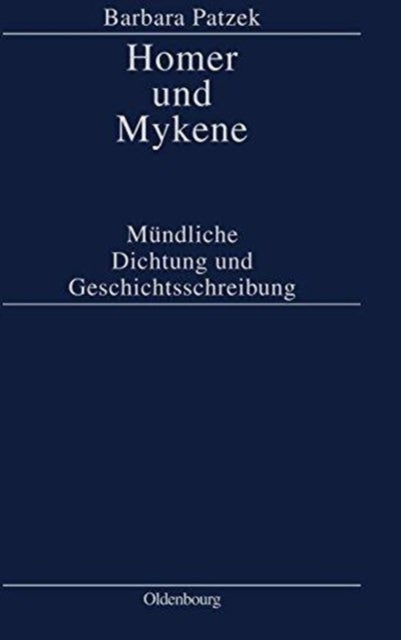 Homer Und Mykene - Mundliche Dichtung Und Geschichtsschreibung