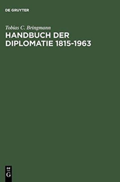 Handbuch Der Diplomatie 1815-1963 - Auswartige Missionschefs in Deutschland Und Deutsche Missionschefs Im Ausland Von Metternich Bis Adenauer