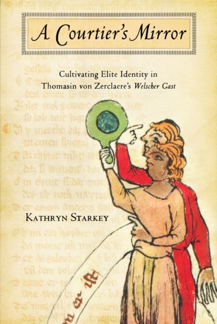 Courtier's Mirror - Cultivating Elite Identity in Thomasin Von Zerclaere's Welscher Gast
