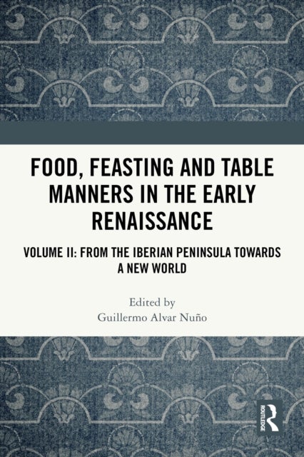Food, Feasting and Table Manners in the Early Renaissance - Volume II: From the Iberian Peninsula towards a New World