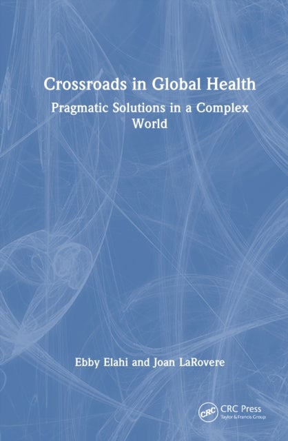 Crossroads in Global Health - Pragmatic Solutions in a Complex World