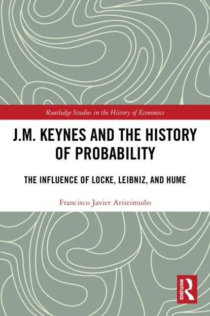 J.M. Keynes and the History of Probability - The Influence of Locke, Leibniz, and Hume