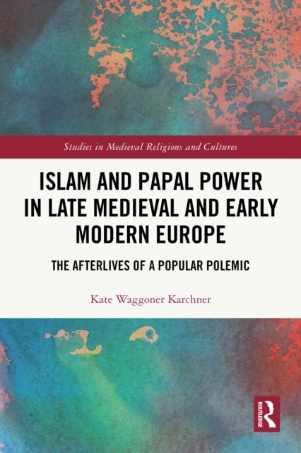 Islam and Papal Power in Late Medieval and Early Modern Europe - The Afterlives of a Popular Polemic