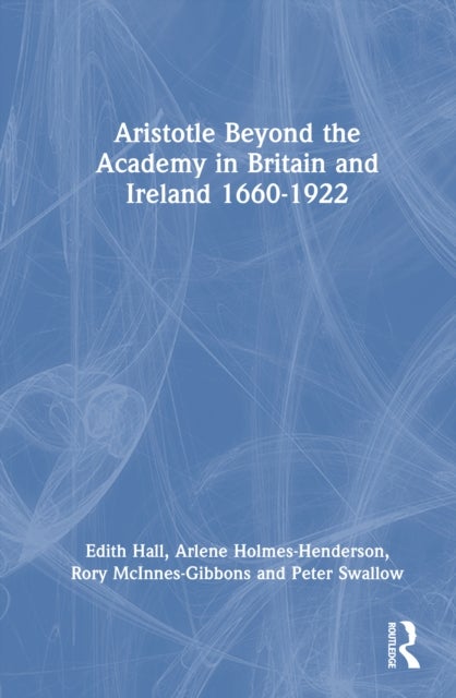 Aristotle Beyond the Academy in Britain and Ireland 1660-1922