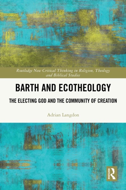 Barth and Ecotheology - The Electing God and the Community of Creation