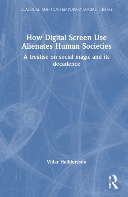 How Digital Screen Use Alienates Human Societies - A Treatise on Social Magic and Its Decadence