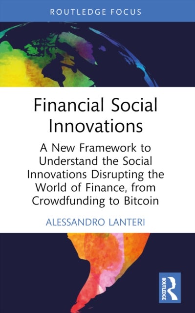 Financial Social Innovations - A New Framework to Understand the Social Innovations Disrupting the World of Finance, from Crowdfunding to Bitcoin