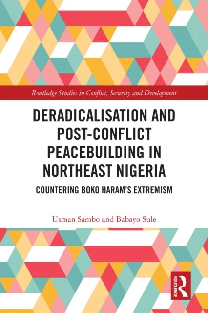 Deradicalisation and Post-Conflict Peacebuilding in Northeast Nigeria - Countering Boko Haram's Extremism