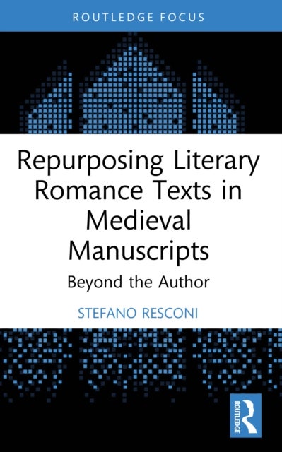 Repurposing Literary Romance Texts in Medieval Manuscripts - Beyond the Author