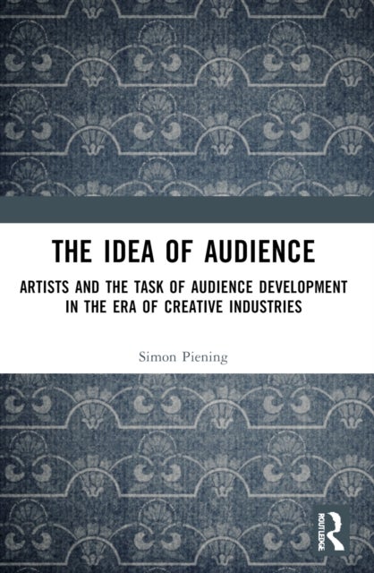 The Idea of Audience - Artists and the Task of Audience Development in the Era of Creative Industries