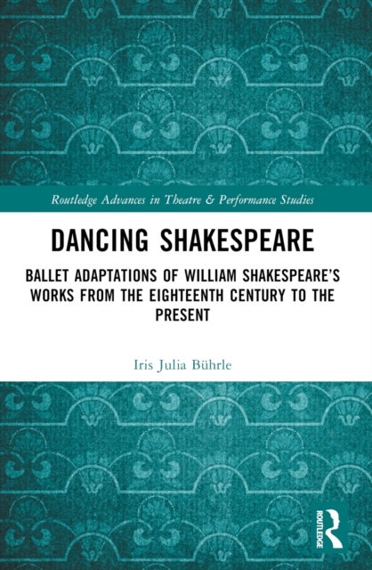 Dancing Shakespeare - Ballet Adaptations of William Shakespeare’s Works from the Eighteenth Century to the Present