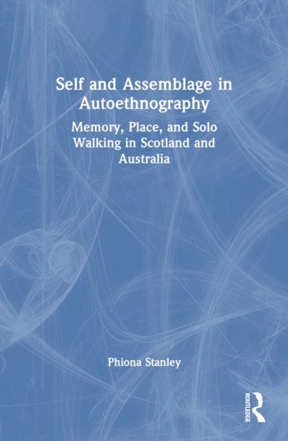 Self and Assemblage in Autoethnography - Memory, Place, and Solo Walking in Scotland and Australia