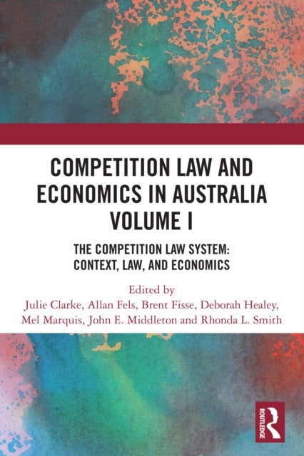 Competition Law and Economics in Australia, Volume I - The Competition Law System: Context, Law, and Economics