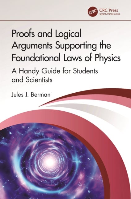 Proofs and Logical Arguments Supporting the Foundational Laws of Physics - A Handy Guide for Students and Scientists