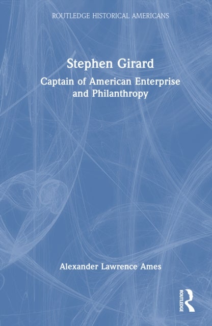 Stephen Girard - Captain of American Enterprise and Philanthropy