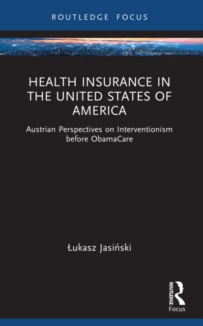 Health Insurance in the United States of America - Austrian Perspectives on Interventionism before ObamaCare