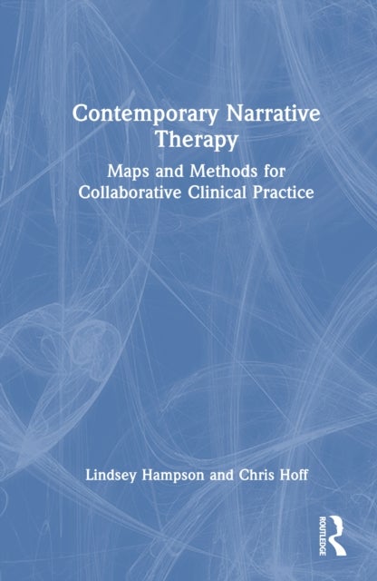 Contemporary Narrative Therapy - Maps and Methods for Collaborative Clinical Practice