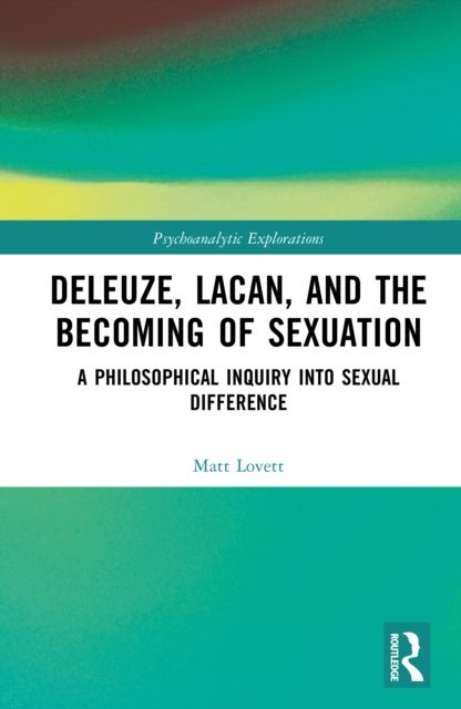Deleuze, Lacan, and the Becoming of Sexuation - A Philosophical Inquiry into Sexual Difference
