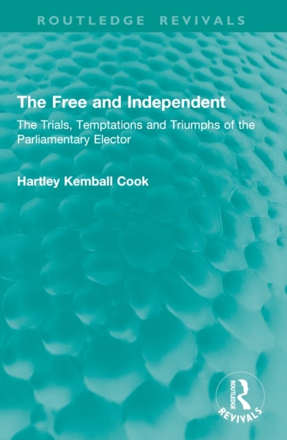 The Free and Independent - The Trials, Temptations and Triumphs of the Parliamentary Elector