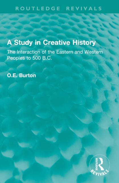 A Study in Creative History - The Interaction of the Eastern and Western Peoples to 500 B.C.