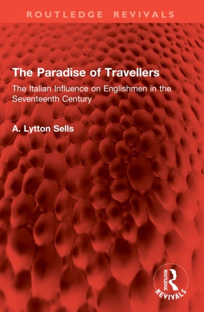 The Paradise of Travellers - The Italian Influence on Englishmen in the Seventeenth Century