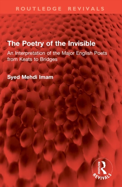The Poetry of the Invisible - An Interpretation of the Major English Poets from Keats to Bridges