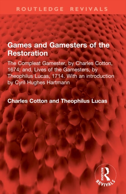 Games and Gamesters of the Restoration - The Compleat Gamester, by Charles Cotton, 1674; and, Lives of the Gamesters, by Theophilus Lucas, 1714. With an introduction by Cyril Hughes Hartmann