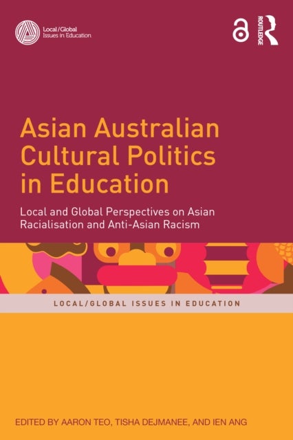 Asian Australian Cultural Politics in Education - Local and Global Perspectives on Asian Racialisation and Anti-Asian Racism