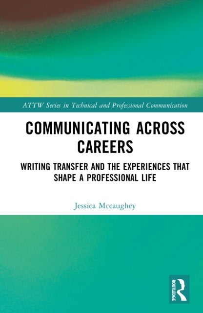 Communicating Across Careers - Writing Transfer and the Experiences that Shape a Professional Life