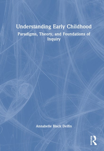 Understanding Early Childhood - Paradigms, Theory, and Foundations of Inquiry