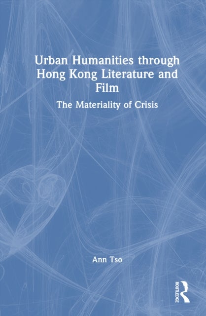Urban Humanities through Hong Kong Literature and Film - The Materiality of Crisis