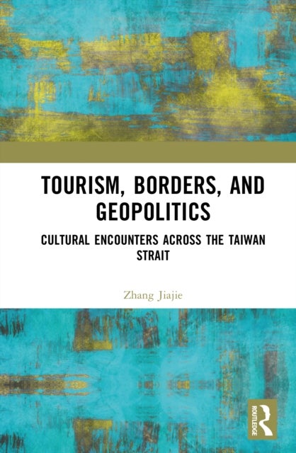 Tourism, Borders, and Geopolitics - Cultural Encounters Across the Taiwan Strait